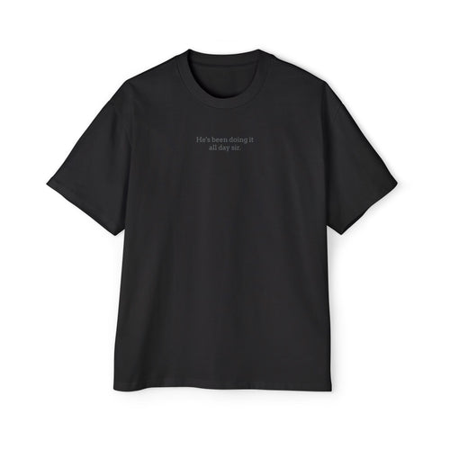 He's been doing it all day sir. - Men's Heavy Oversized Tee