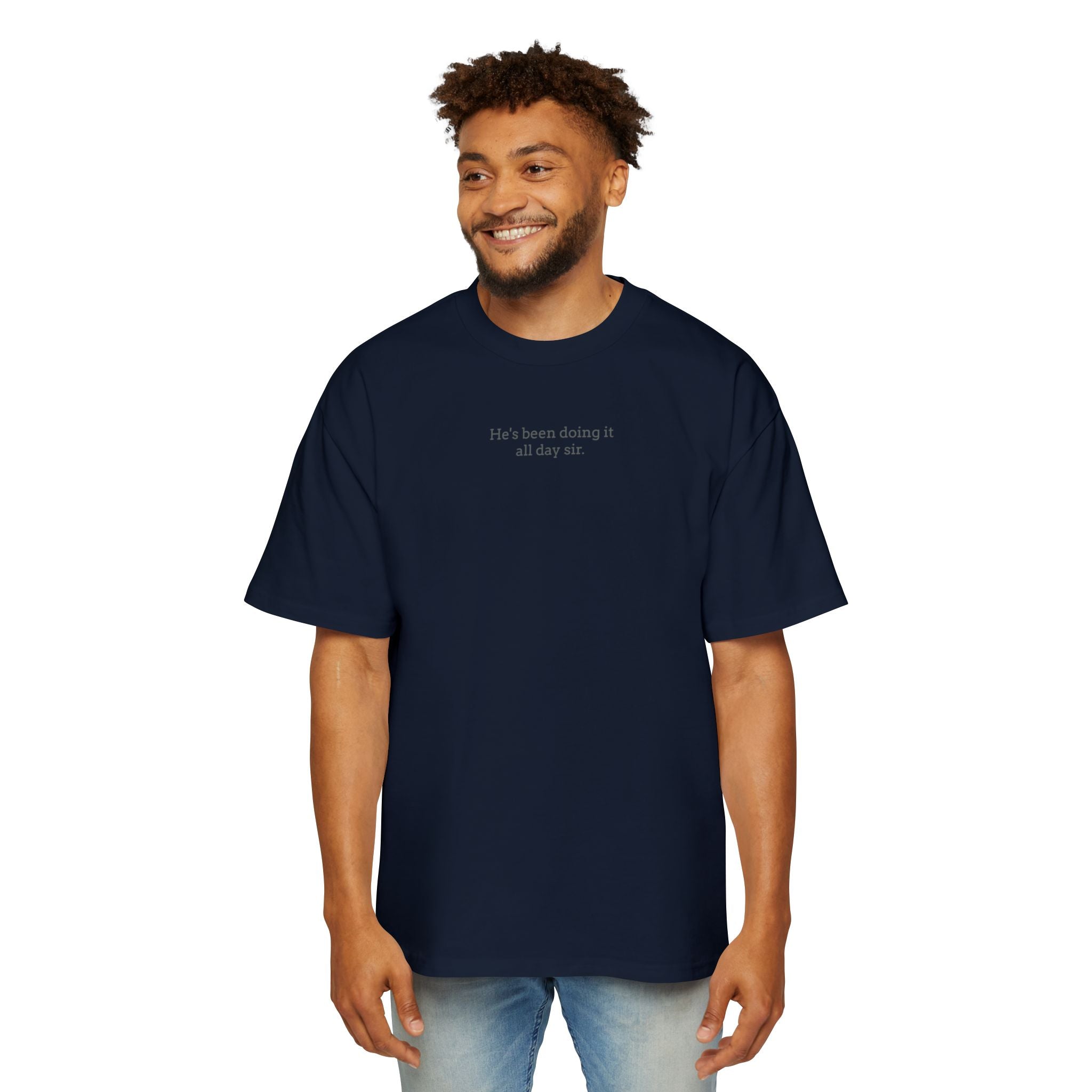 He's been doing it all day sir. - Men's Heavy Oversized Tee